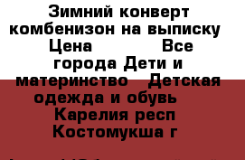 Зимний конверт комбенизон на выписку › Цена ­ 1 500 - Все города Дети и материнство » Детская одежда и обувь   . Карелия респ.,Костомукша г.